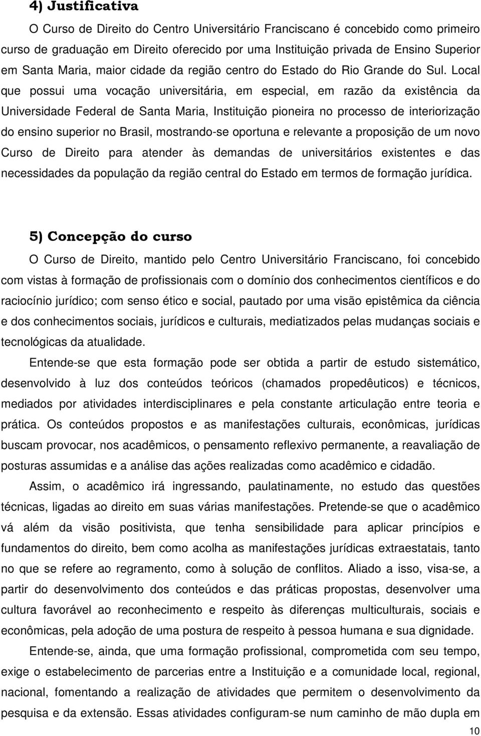 Local que possui uma vocação universitária, em especial, em razão da existência da Universidade Federal de Santa Maria, Instituição pioneira no processo de interiorização do ensino superior no