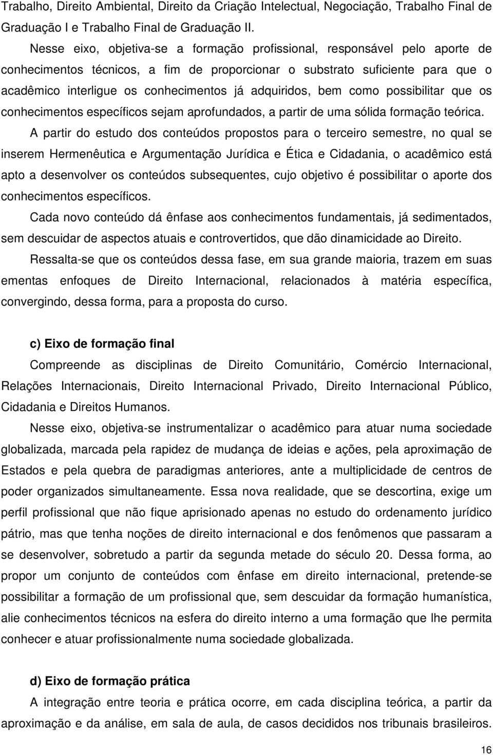 adquiridos, bem como possibilitar que os conhecimentos específicos sejam aprofundados, a partir de uma sólida formação teórica.