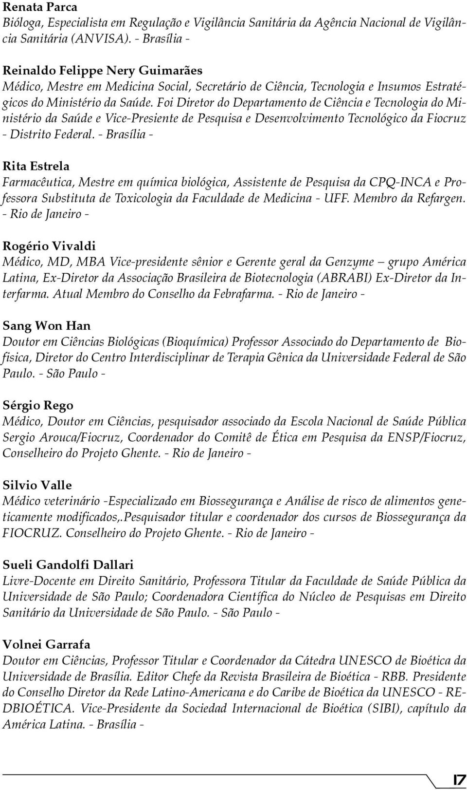 Foi Diretor do Departamento de Ciência e Tecnologia do Ministério da Saúde e Vice-Presiente de Pesquisa e Desenvolvimento Tecnológico da Fiocruz - Distrito Federal.