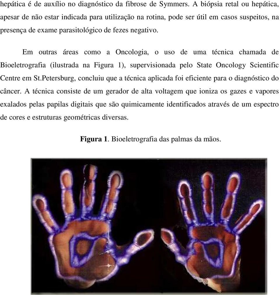 Em outras áreas como a Oncologia, o uso de uma técnica chamada de Bioeletrografia (ilustrada na Figura 1), supervisionada pelo State Oncology Scientific Centre em St.