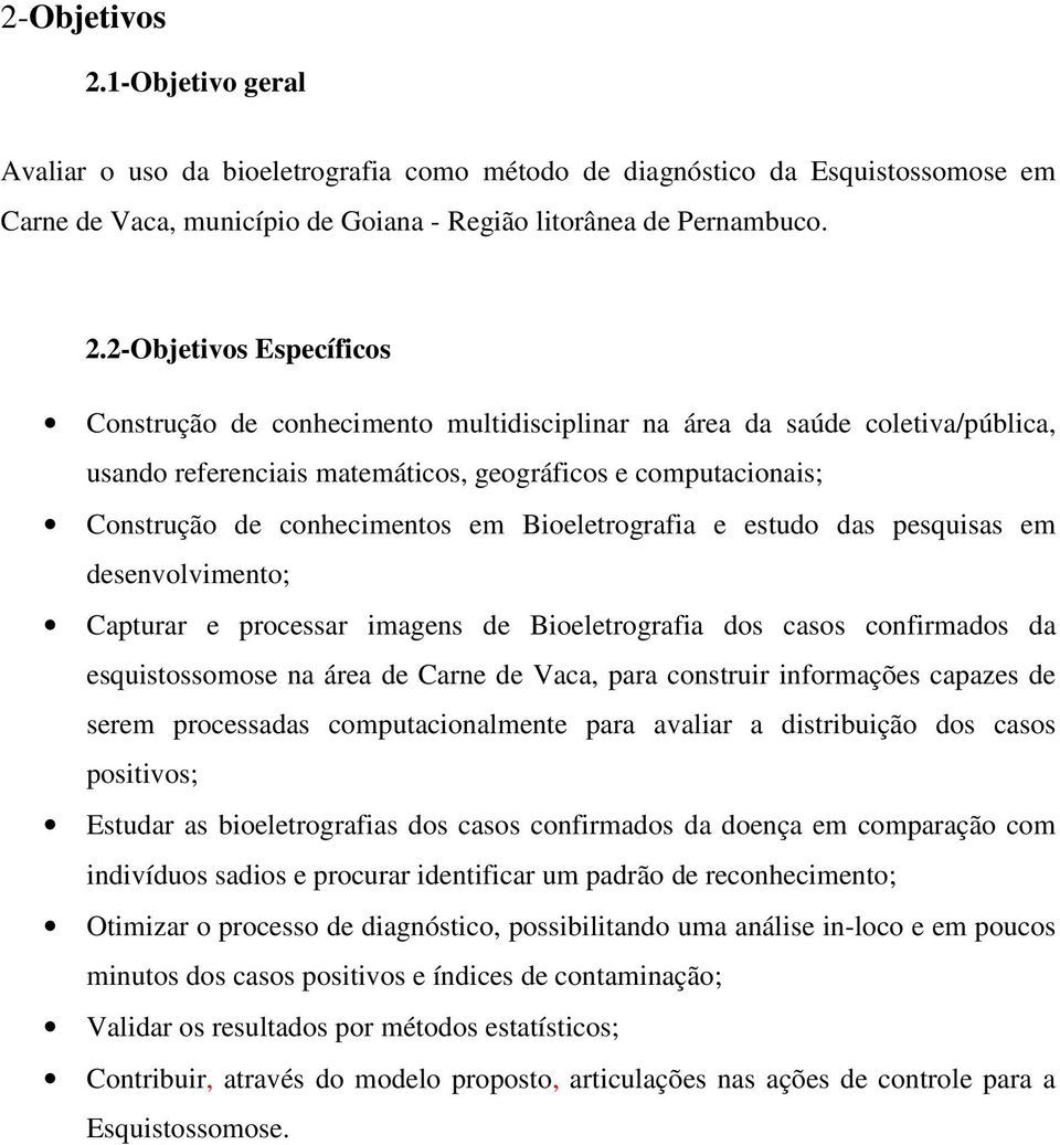 2-Objetivos Específicos Construção de conhecimento multidisciplinar na área da saúde coletiva/pública, usando referenciais matemáticos, geográficos e computacionais; Construção de conhecimentos em