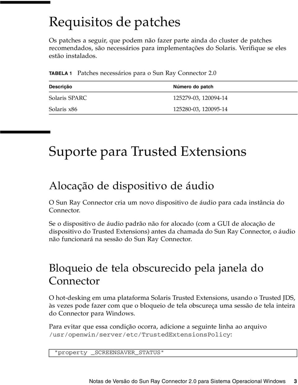 0 Descrição Número do patch Solaris SPARC 125279-03, 120094-14 Solaris x86 125280-03, 120095-14 Suporte para Trusted Extensions Alocação de dispositivo de áudio O Sun Ray Connector cria um novo