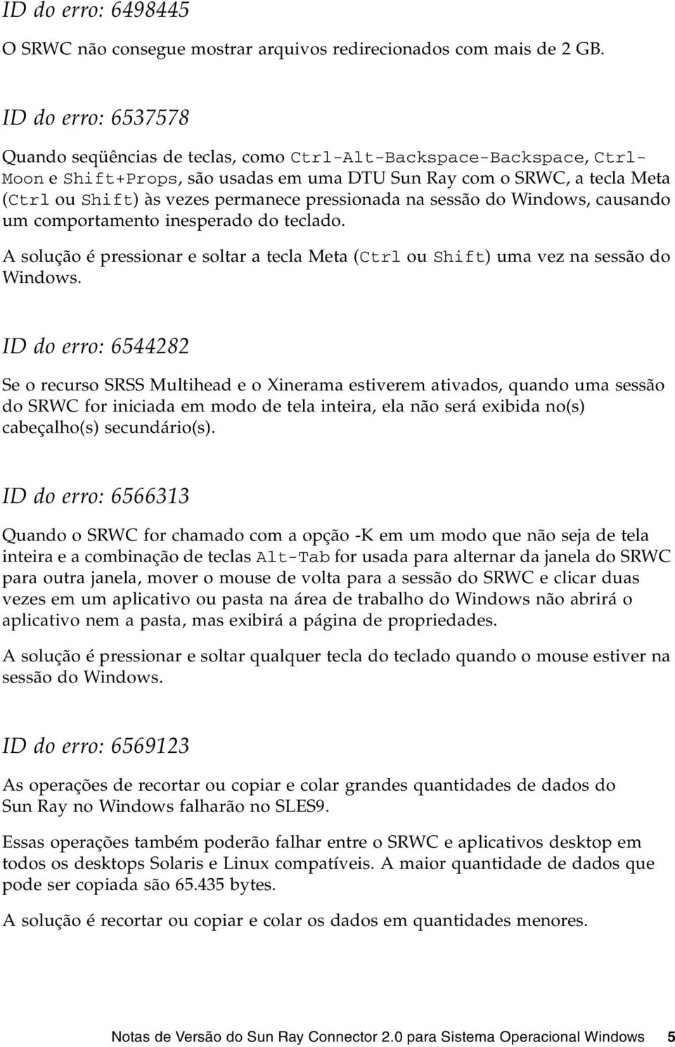 pressionada na sessão do Windows, causando um comportamento inesperado do teclado. A solução é pressionar e soltar a tecla Meta (Ctrl ou Shift) uma vez na sessão do Windows.