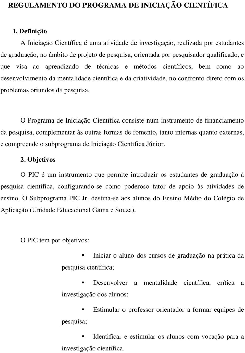 aprendizado de técnicas e métodos científicos, bem como ao desenvolvimento da mentalidade científica e da criatividade, no confronto direto com os problemas oriundos da pesquisa.