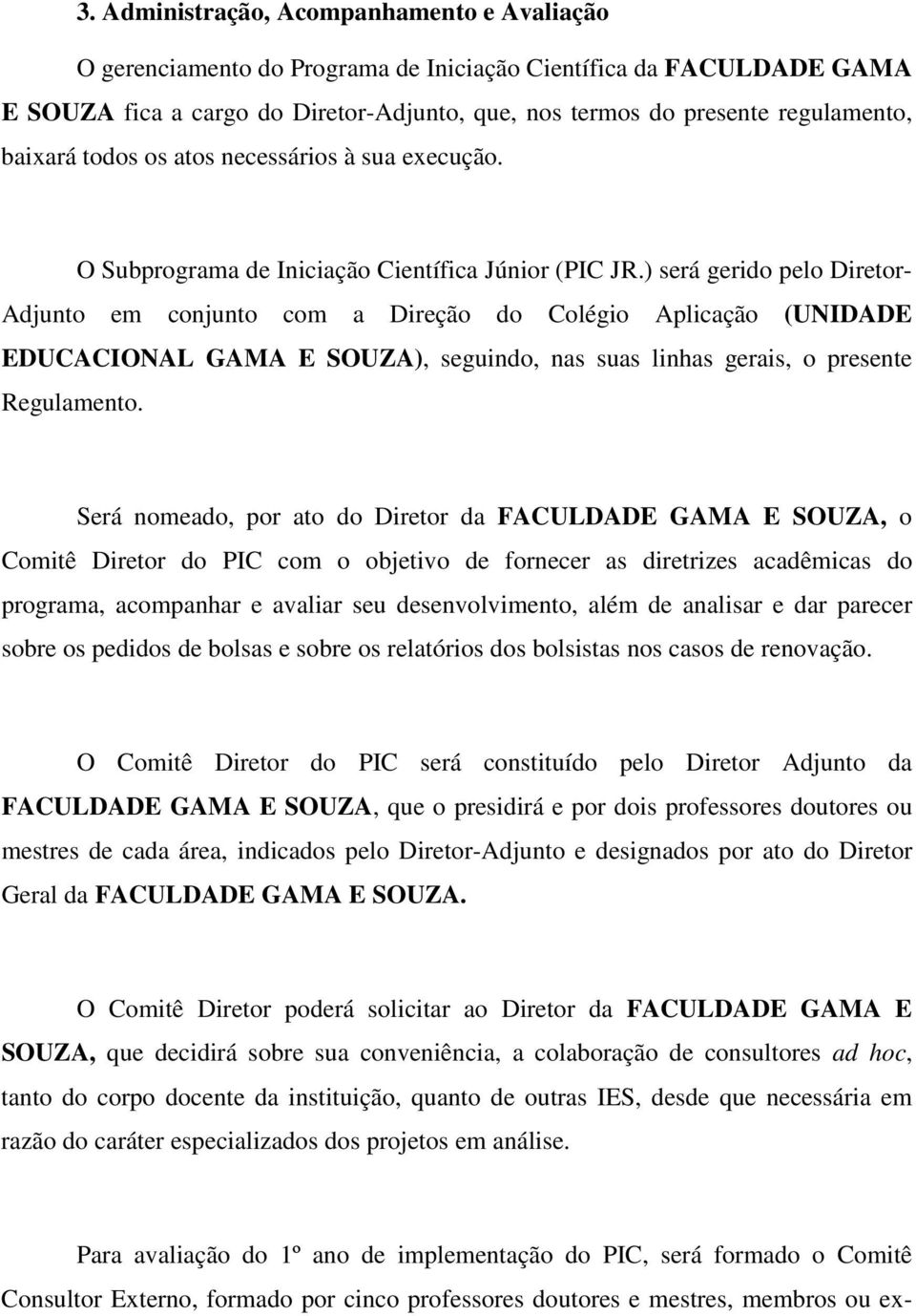 ) será gerido pelo Diretor- Adjunto em conjunto com a Direção do Colégio Aplicação (UNIDADE EDUCACIONAL GAMA E SOUZA), seguindo, nas suas linhas gerais, o presente Regulamento.