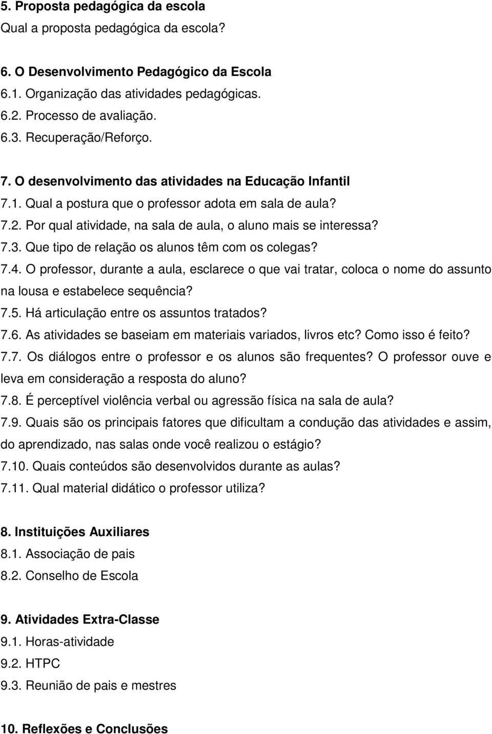 Por qual atividade, na sala de aula, o aluno mais se interessa? 7.3. Que tipo de relação os alunos têm com os colegas? 7.4.