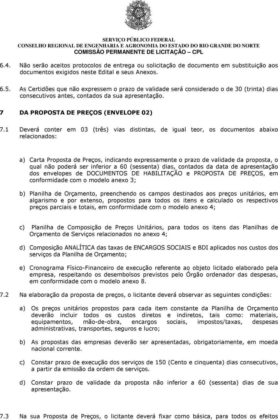 1 Deverá conter em 03 (três) vias distintas, de igual teor, os documentos abaixo relacionados: a) Carta Proposta de Preços, indicando expressamente o prazo de validade da proposta, o qual não poderá