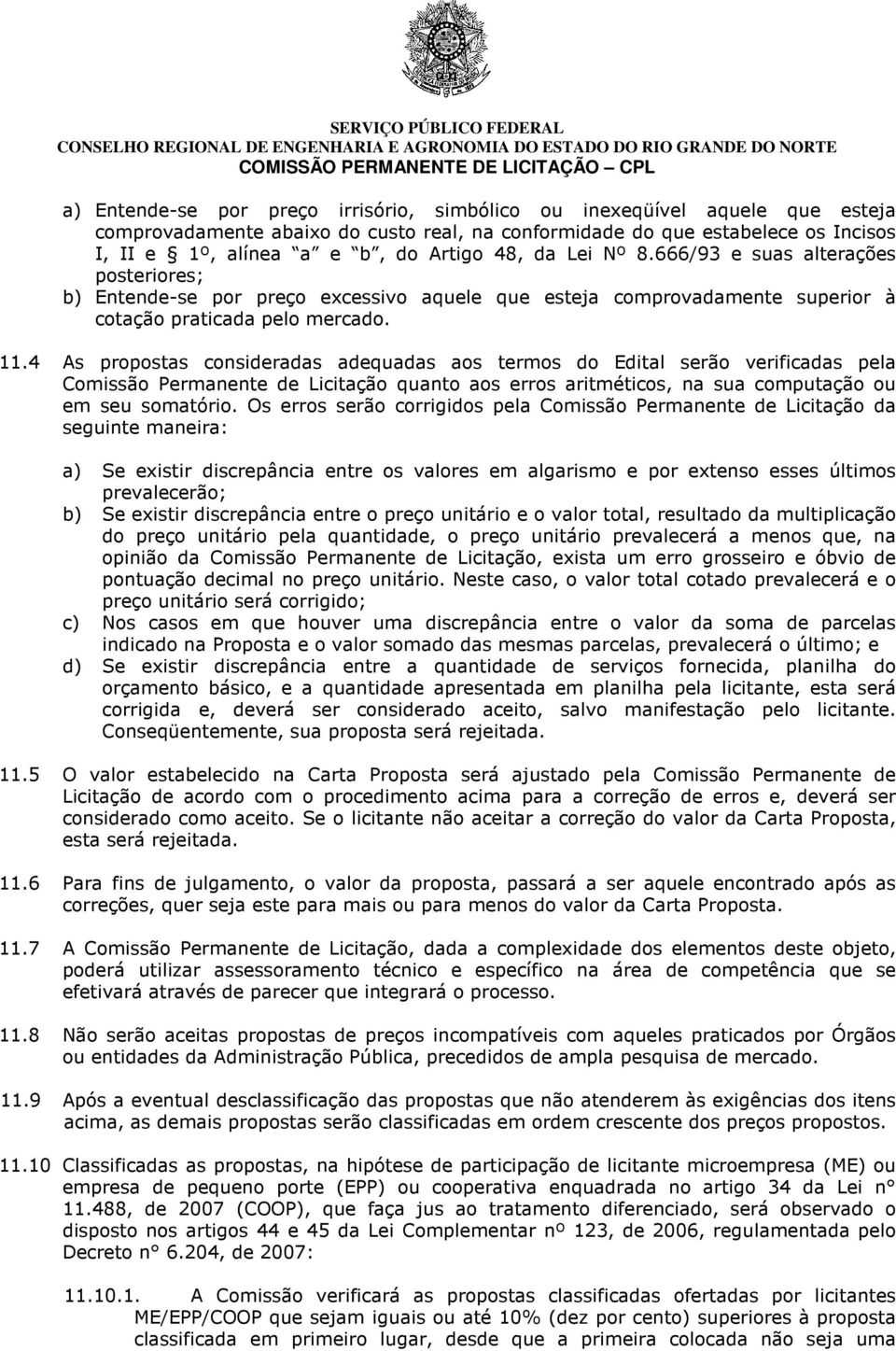 4 As propostas consideradas adequadas aos termos do Edital serão verificadas pela Comissão Permanente de Licitação quanto aos erros aritméticos, na sua computação ou em seu somatório.