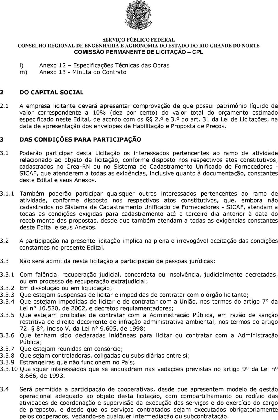 acordo com os 2.º e 3.º do art. 31 da Lei de Licitações, na data de apresentação dos envelopes de Habilitação e Proposta de Preços. 3 DAS CONDIÇÕES PARA PARTICIPAÇÃO 3.