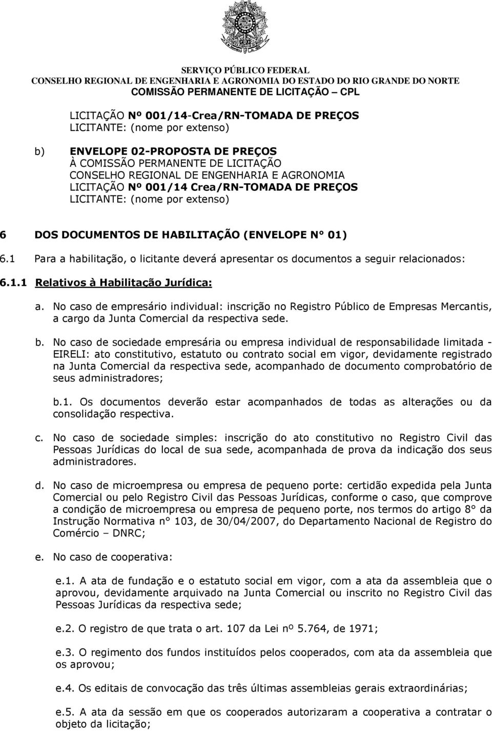 1 Para a habilitação, o licitante deverá apresentar os documentos a seguir relacionados: 6.1.1 Relativos à Habilitação Jurídica: a.