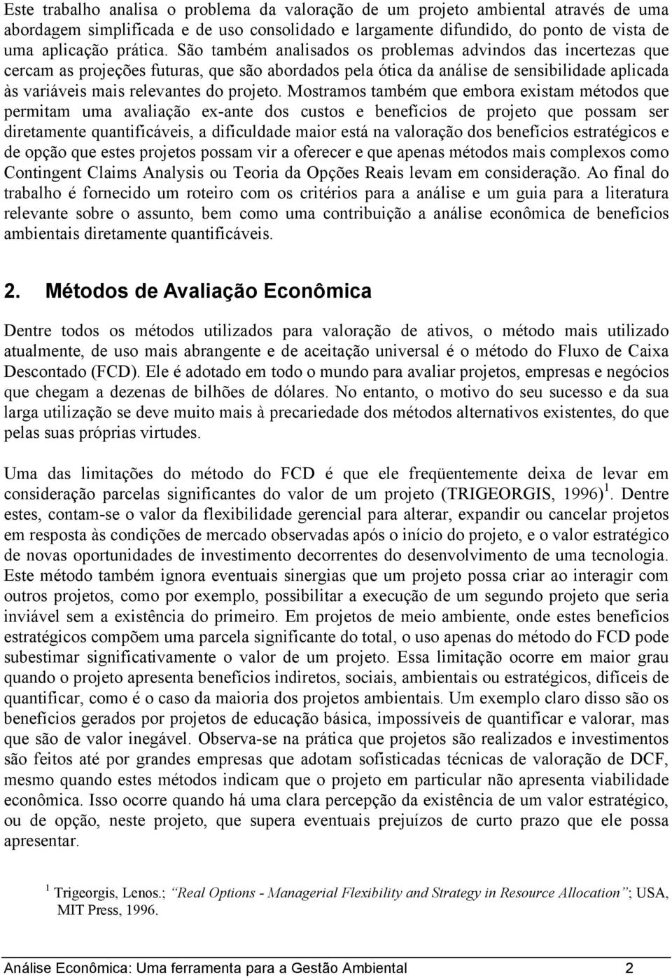 Mostramos também que embora existam métodos que permitam uma avaliação ex-ante dos custos e benefícios de projeto que possam ser diretamente quantificáveis, a dificuldade maior está na valoração dos