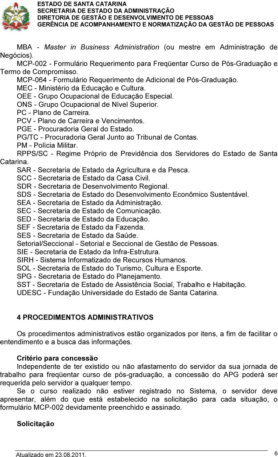 PC - Plano de Carreira. PCV - Plano de Carreira e Vencimentos. PGE - Procuradoria Geral do Estado. PG/TC - Procuradoria Geral Junto ao Tribunal de Contas. PM - Polícia Militar.