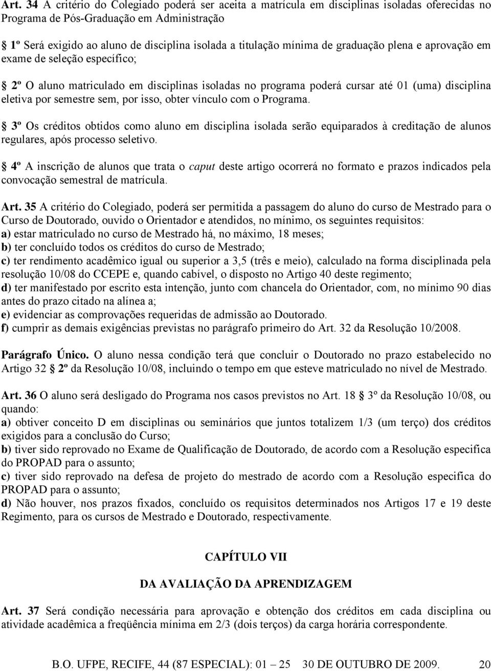 sem, por isso, obter vínculo com o Programa. 3º Os créditos obtidos como aluno em disciplina isolada serão equiparados à creditação de alunos regulares, após processo seletivo.