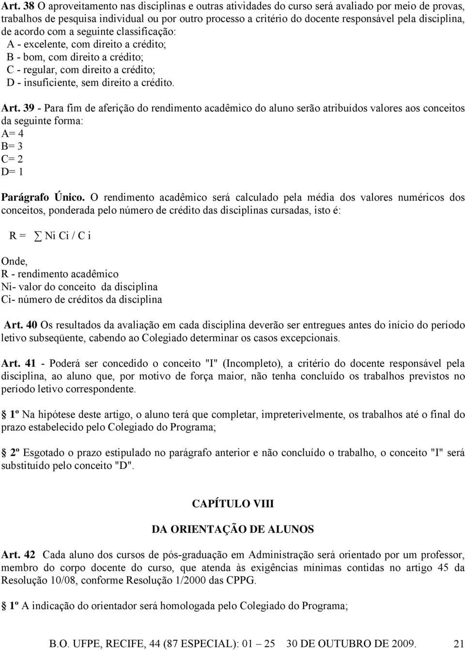 Art. 39 - Para fim de aferição do rendimento acadêmico do aluno serão atribuídos valores aos conceitos da seguinte forma: A= 4 B= 3 C= 2 D= 1 Parágrafo Único.