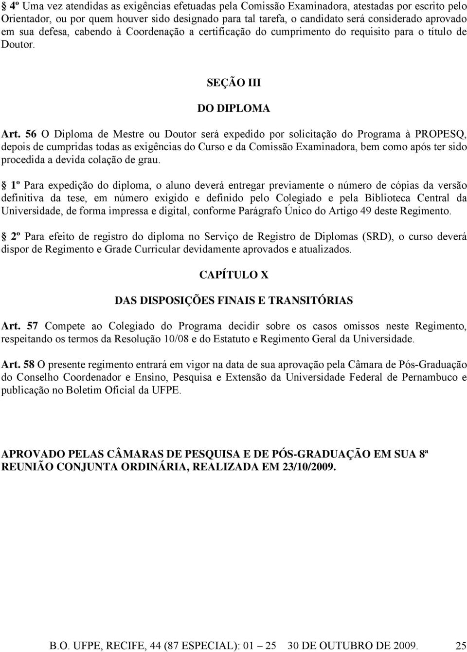 56 O Diploma de Mestre ou Doutor será expedido por solicitação do Programa à PROPESQ, depois de cumpridas todas as exigências do Curso e da Comissão Examinadora, bem como após ter sido procedida a