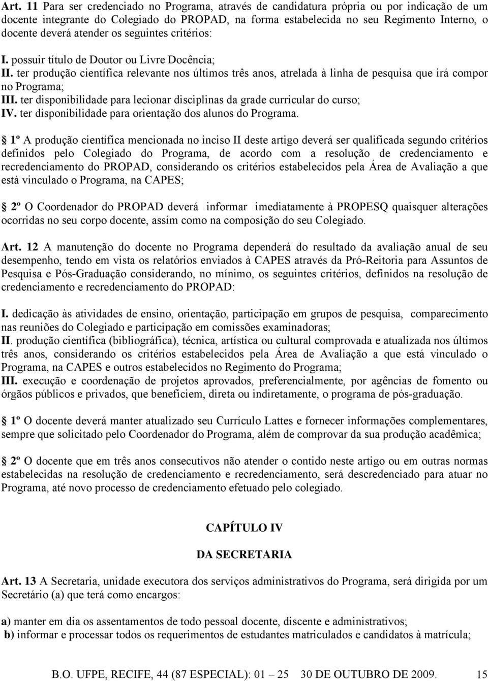 ter produção científica relevante nos últimos três anos, atrelada à linha de pesquisa que irá compor no Programa; III. ter disponibilidade para lecionar disciplinas da grade curricular do curso; IV.