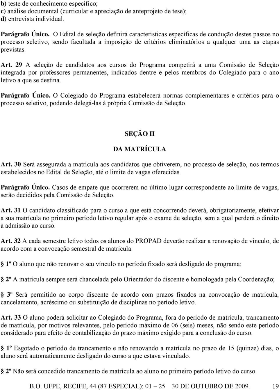 29 A seleção de candidatos aos cursos do Programa competirá a uma Comissão de Seleção integrada por professores permanentes, indicados dentre e pelos membros do Colegiado para o ano letivo a que se