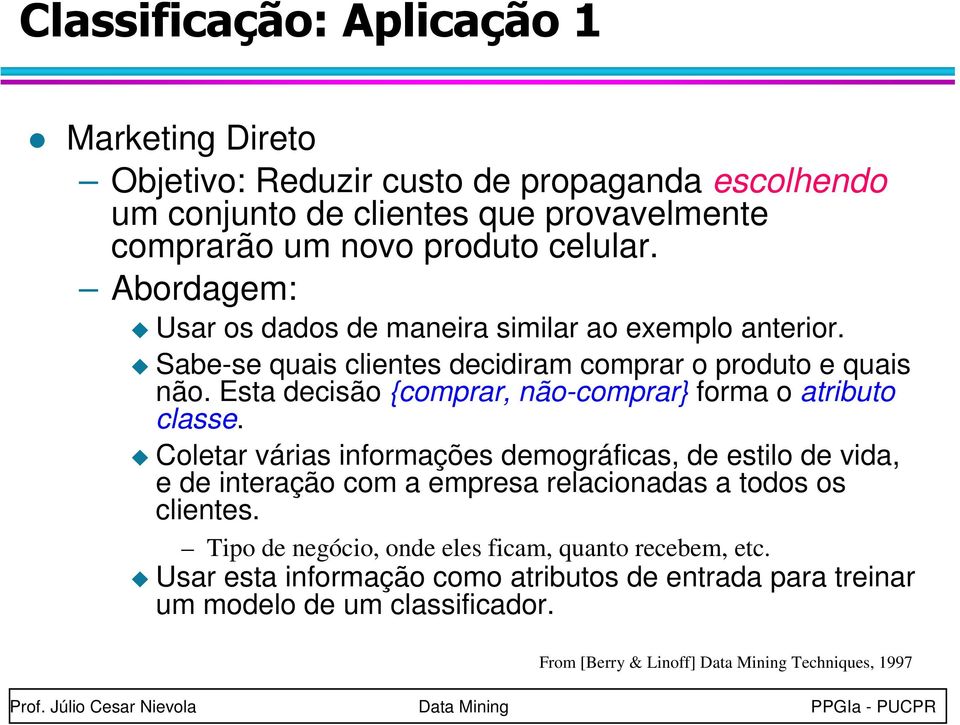 Esta decisão {comprar, não-comprar} forma o atributo classe.