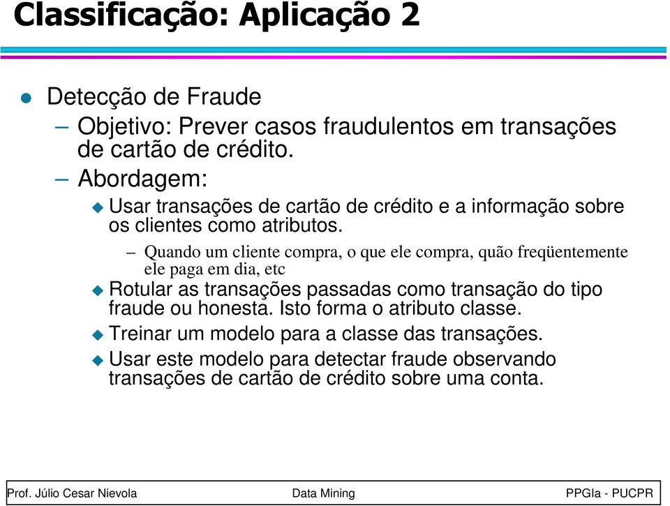 Quando um cliente compra, o que ele compra, quão freqüentemente ele paga em dia, etc Rotular as transações passadas como transação