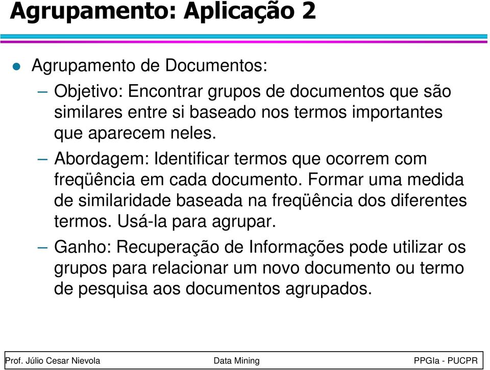 importantes que aparecem neles. Abordagem: Identificar termos que ocorrem com freqüência em cada documento.