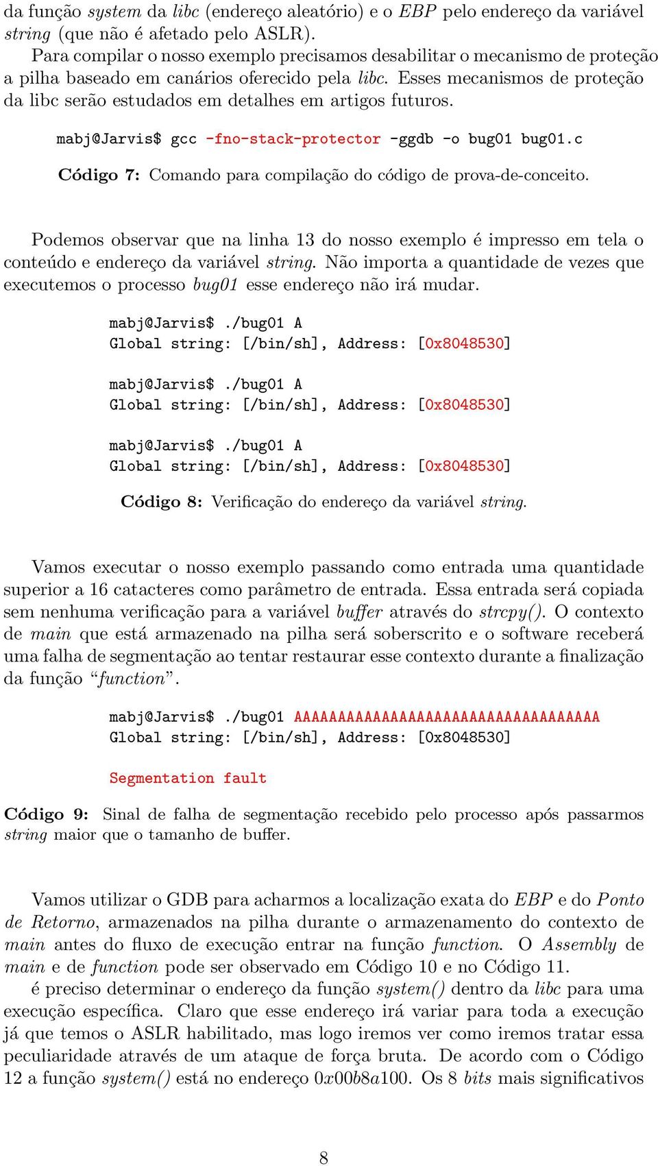 Esses mecanismos de proteção da libc serão estudados em detalhes em artigos futuros. mabj@jarvis$ gcc -fno-stack-protector -ggdb -o bug01 bug01.