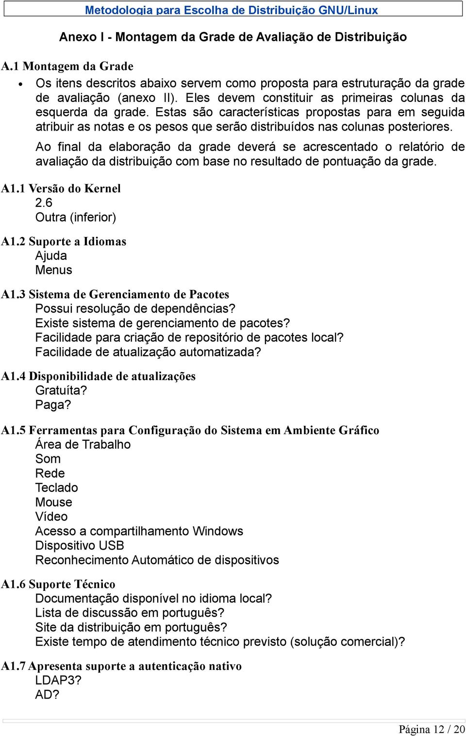 Ao final da elaboração da grade deverá se acrescentado o relatório de avaliação da distribuição com base no resultado de pontuação da grade. A1.1 Versão do Kernel 2.6 Outra (inferior) A1.