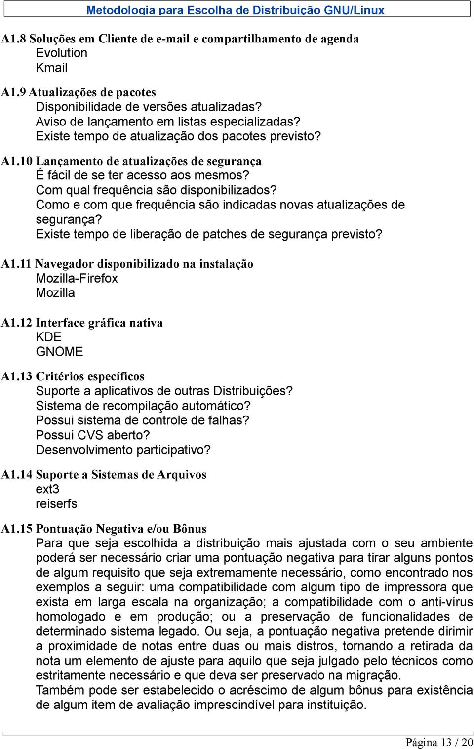 Como e com que frequência são indicadas novas atualizações de segurança? Existe tempo de liberação de patches de segurança previsto? A1.