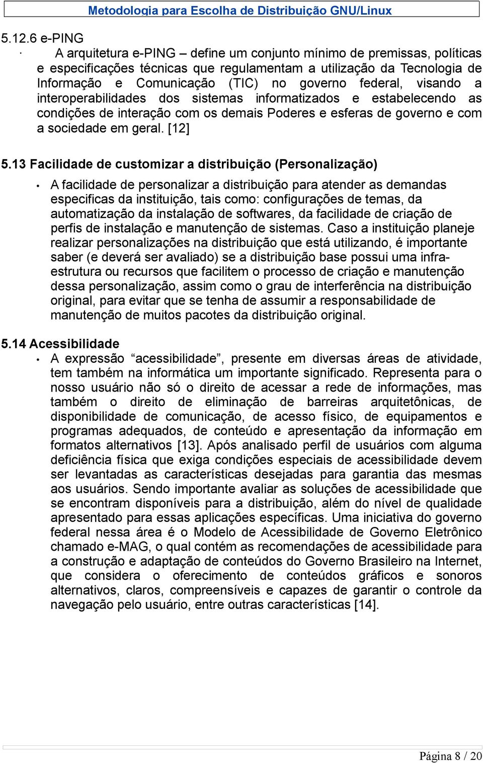 13 Facilidade de customizar a distribuição (Personalização) A facilidade de personalizar a distribuição para atender as demandas especificas da instituição, tais como: configurações de temas, da