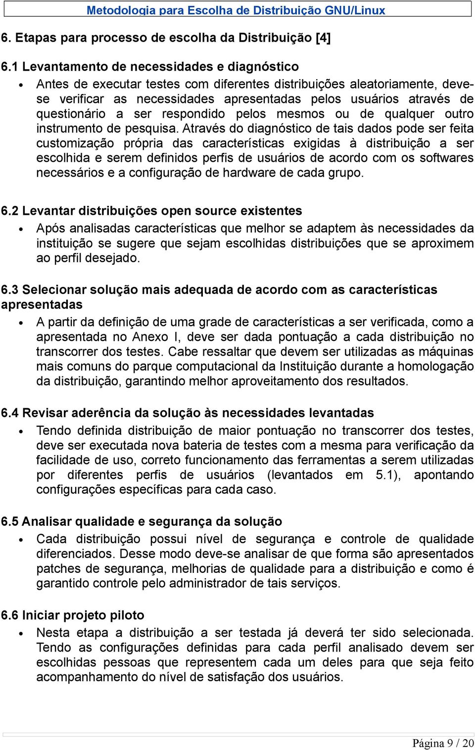 a ser respondido pelos mesmos ou de qualquer outro instrumento de pesquisa.