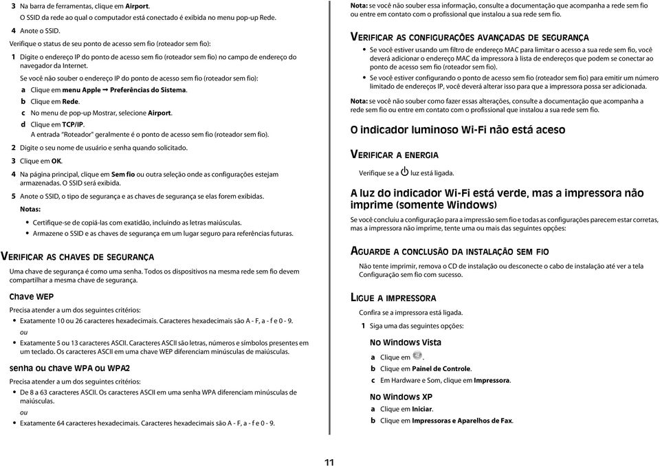 Se você não souer o endereço IP do ponto de acesso sem fio (roteador sem fio): a c Clique em menu Apple Preferências do Sistema. Clique em Rede. No menu de pop-up Mostrar, selecione Airport.