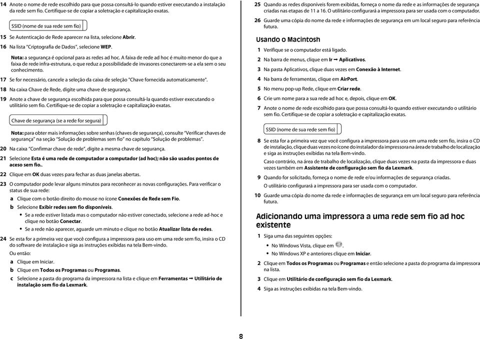 A faixa de rede ad hoc é muito menor do que a faixa de rede infra-estrutura, o que reduz a possiilidade de invasores conectarem-se a ela sem o seu conhecimento.