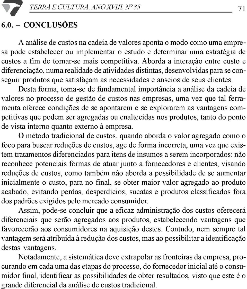 Aborda a interação entre custo e diferenciação, numa realidade de atividades distintas, desenvolvidas para se conseguir produtos que satisfaçam as necessidades e anseios de seus clientes.