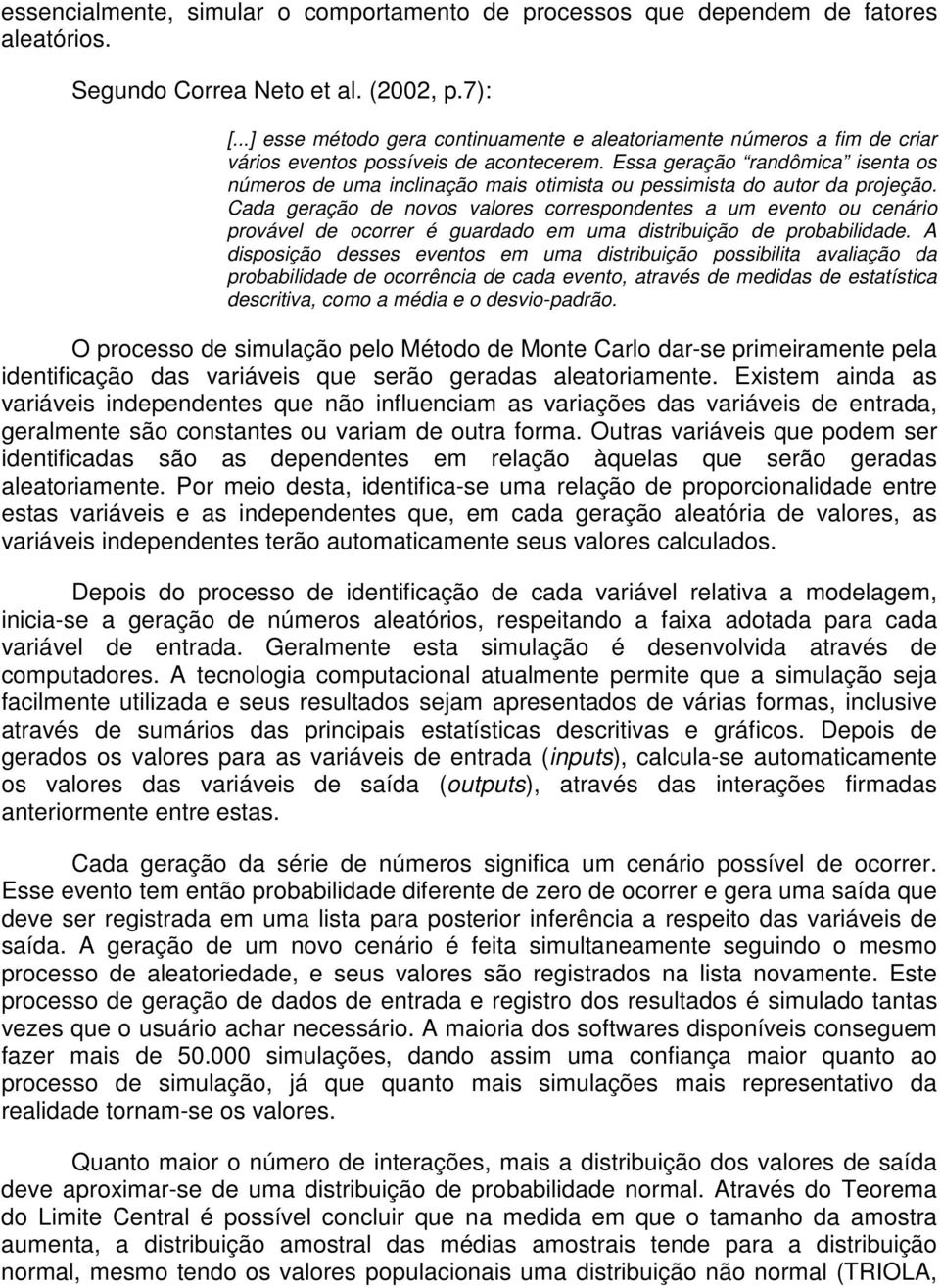 Essa geração randômica isenta os números de uma inclinação mais otimista ou pessimista do autor da projeção.