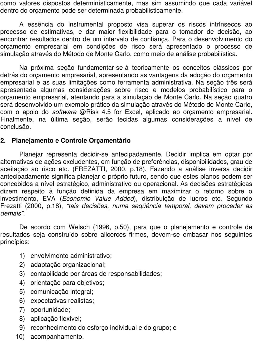 de confiança. Para o desenvolvimento do orçamento empresarial em condições de risco será apresentado o processo de simulação através do Método de Monte Carlo, como meio de análise probabilística.