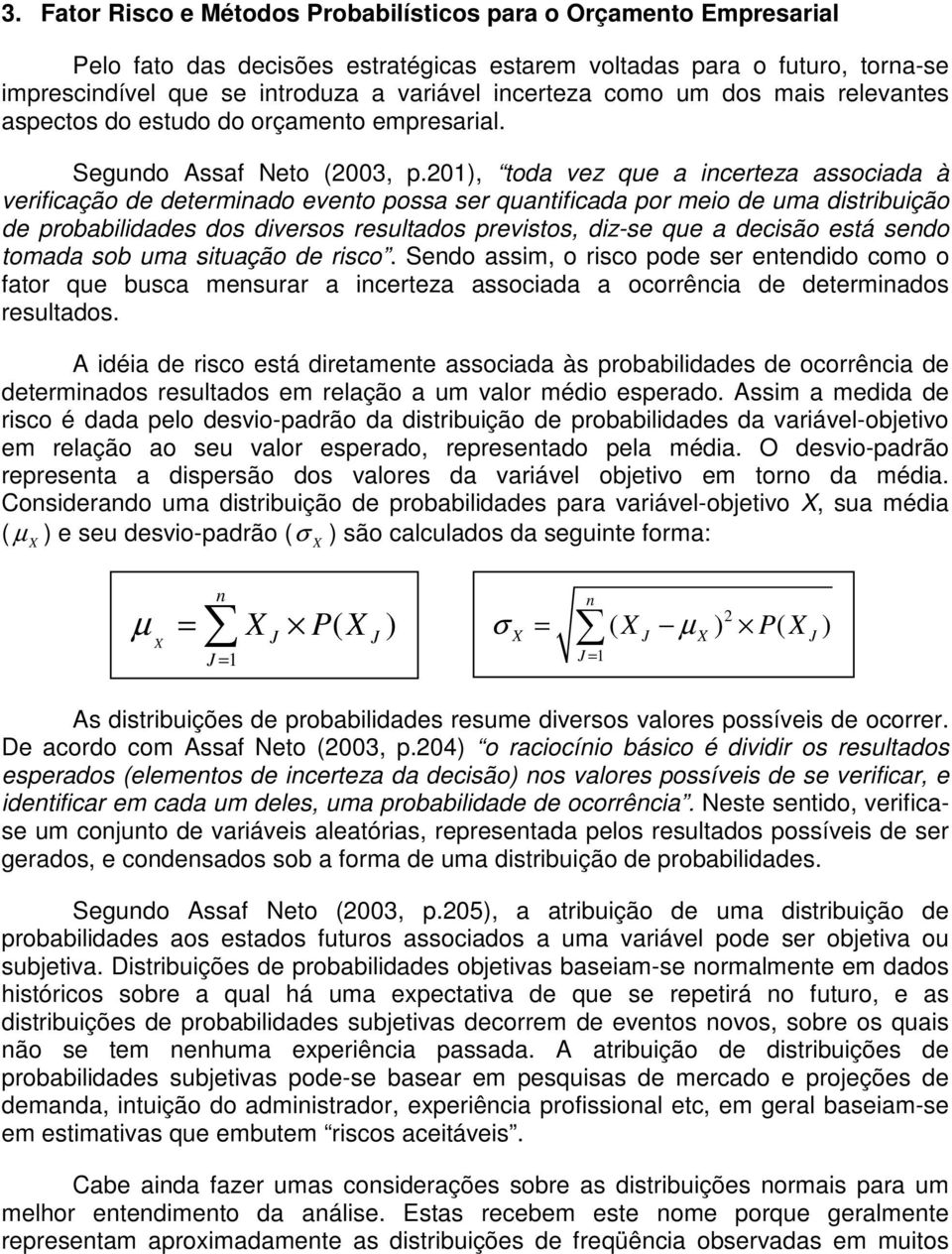 201), toda vez que a incerteza associada à verificação de determinado evento possa ser quantificada por meio de uma distribuição de probabilidades dos diversos resultados previstos, diz-se que a