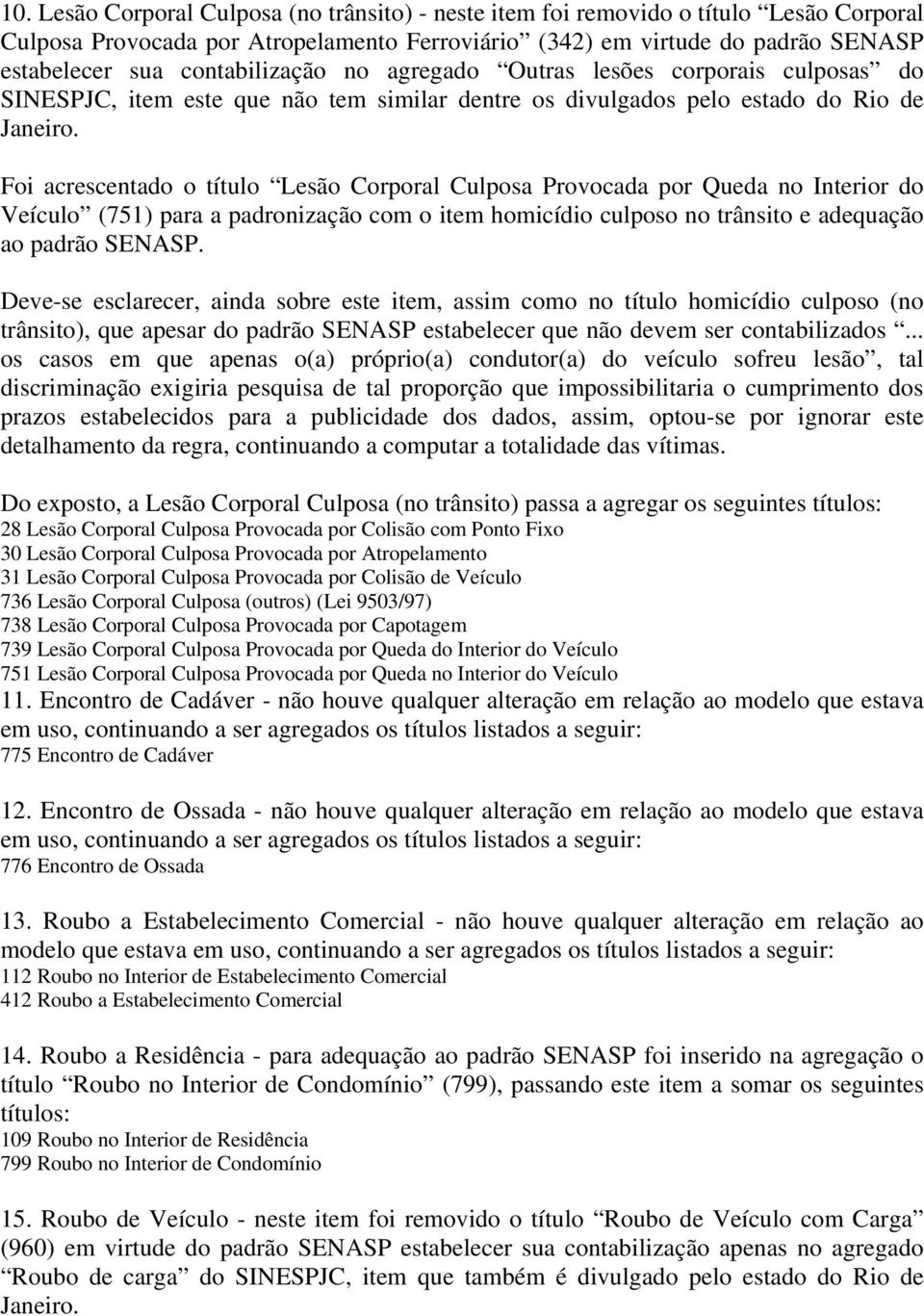 Foi acrescentado o título Lesão Corporal Culposa Provocada por Queda no Interior do Veículo (751) para a padronização com o item homicídio culposo no trânsito e adequação ao padrão SENASP.