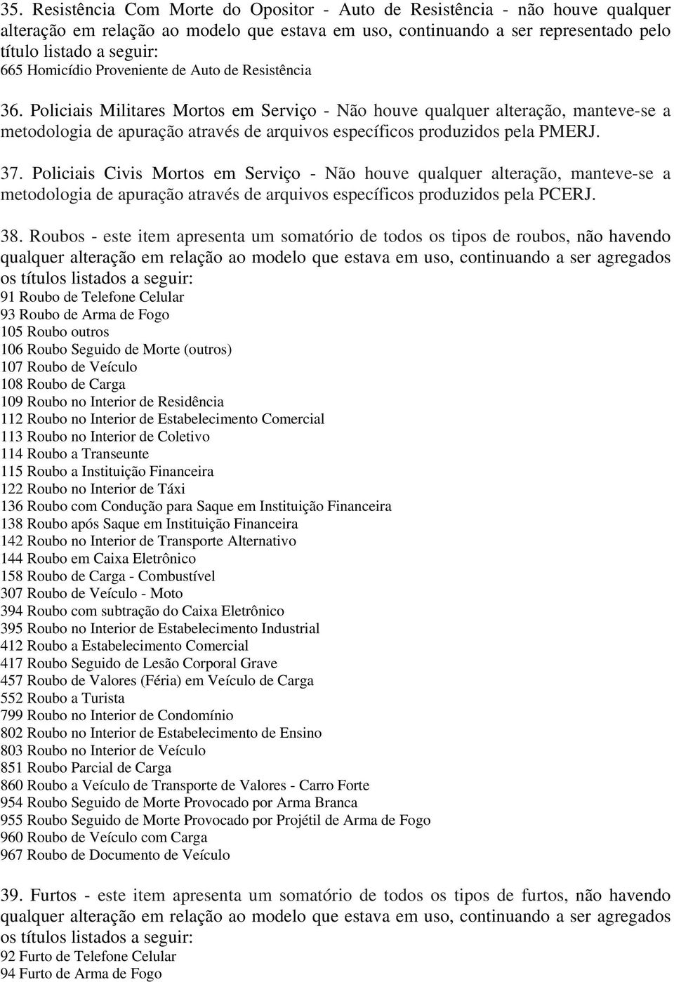 Policiais Militares Mortos em Serviço - Não houve qualquer alteração, manteve-se a metodologia de apuração através de arquivos específicos produzidos pela PMERJ. 37.