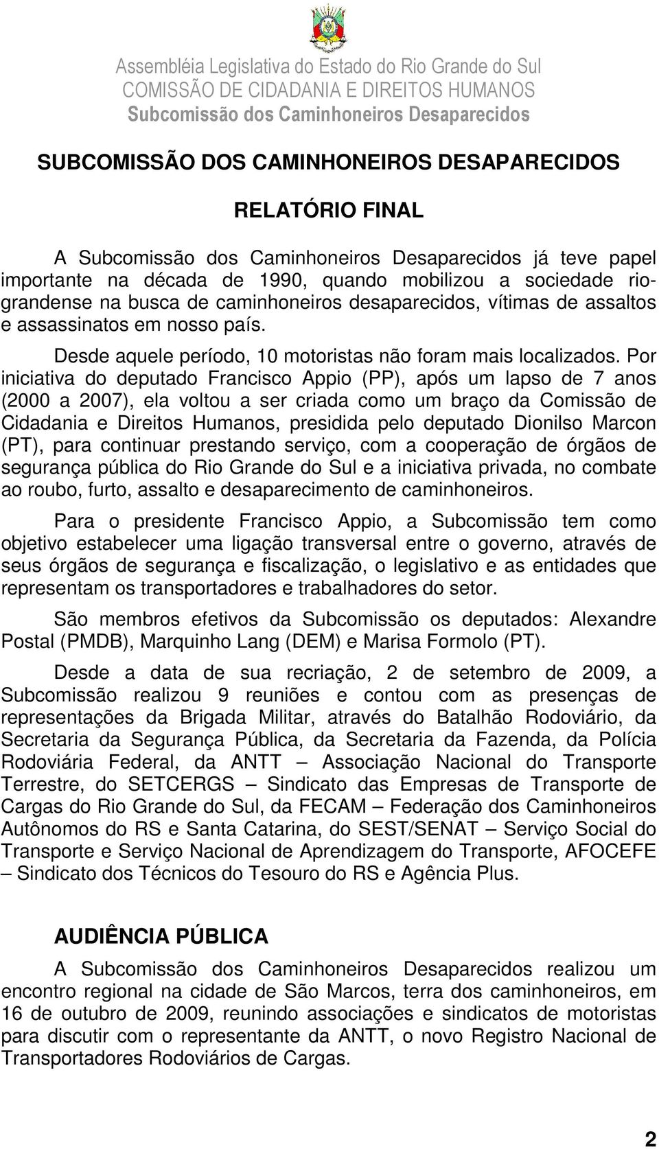 Por iniciativa do deputado Francisco Appio (PP), após um lapso de 7 anos (2000 a 2007), ela voltou a ser criada como um braço da Comissão de Cidadania e Direitos Humanos, presidida pelo deputado