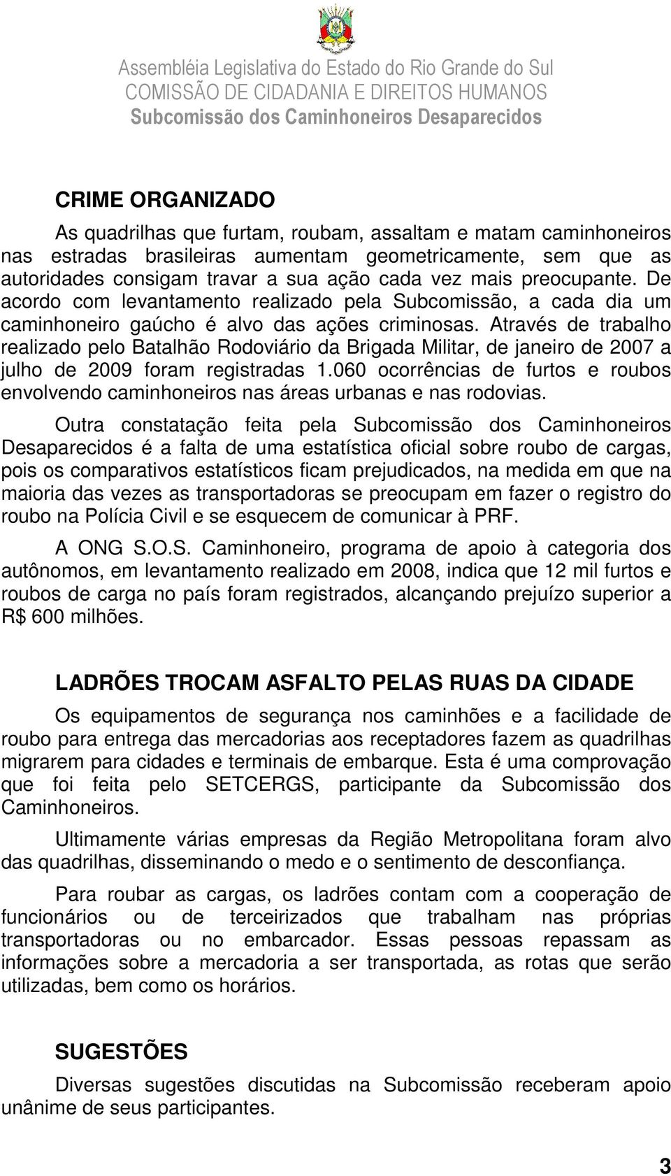 Através de trabalho realizado pelo Batalhão Rodoviário da Brigada Militar, de janeiro de 2007 a julho de 2009 foram registradas 1.