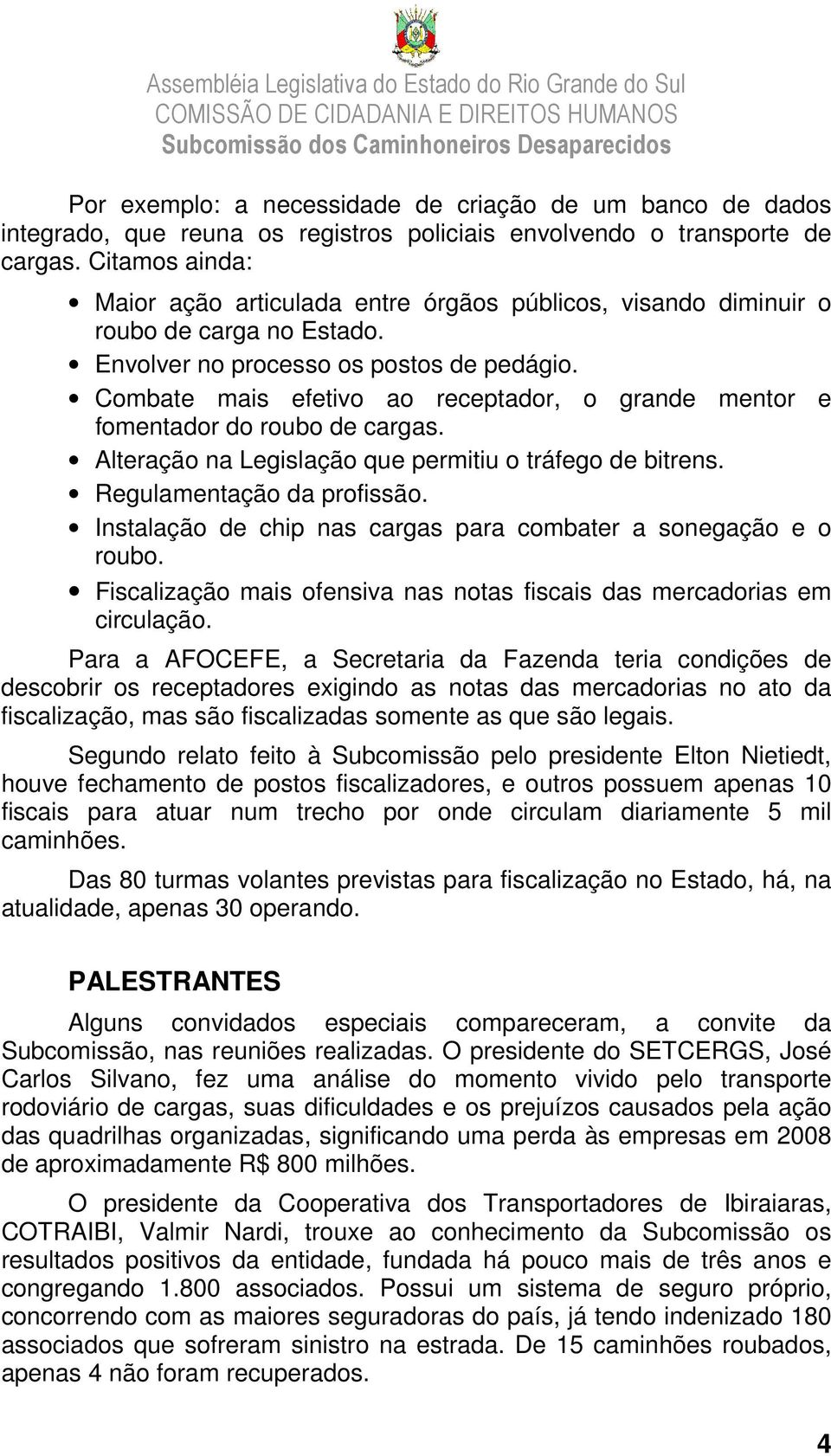 Combate mais efetivo ao receptador, o grande mentor e fomentador do roubo de cargas. Alteração na Legislação que permitiu o tráfego de bitrens. Regulamentação da profissão.