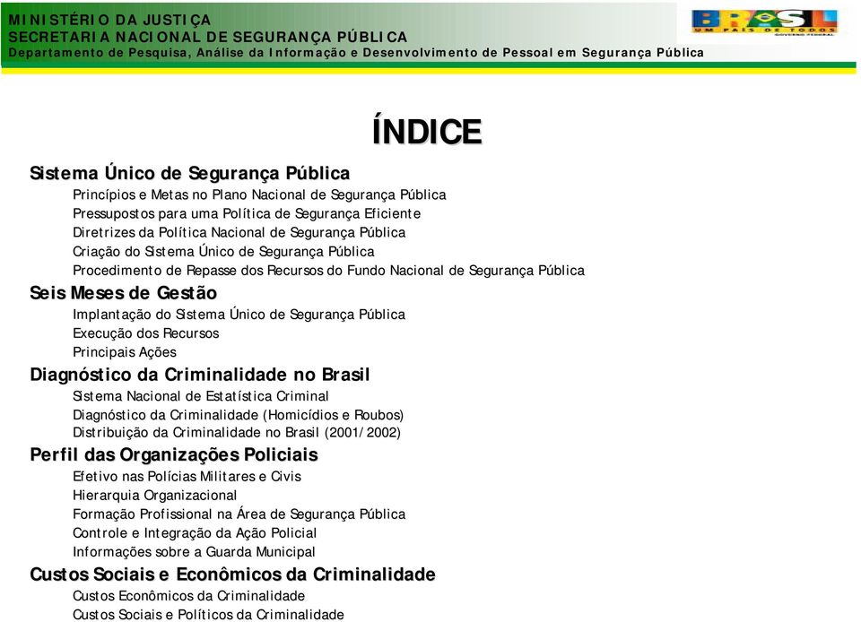 Sistema Único de Segurança a PúblicaP Execuçã ção o dos Recursos Principais AçõA ções Diagnóstico da Criminalidade no Brasil Sistema Nacional de Estatística stica Criminal Diagnóstico da