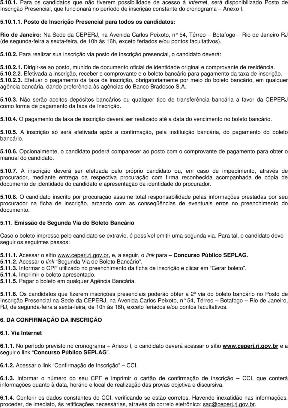 sexta-feira, de 10h às 16h, exceto feriados e/ou pontos facultativos). 5.10.2. Para realizar sua inscrição via posto de inscrição presencial, o candidato deverá: 5.10.2.1. Dirigir-se ao posto, munido de documento oficial de identidade original e comprovante de residência.