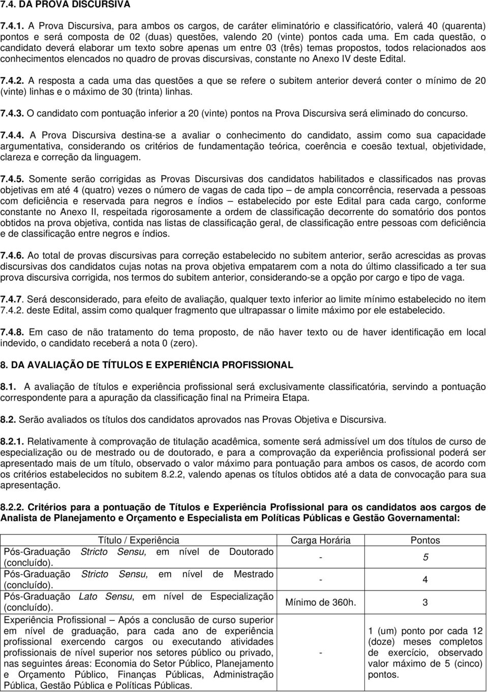 Em cada questão, o candidato deverá elaborar um texto sobre apenas um entre 03 (três) temas propostos, todos relacionados aos conhecimentos elencados no quadro de provas discursivas, constante no