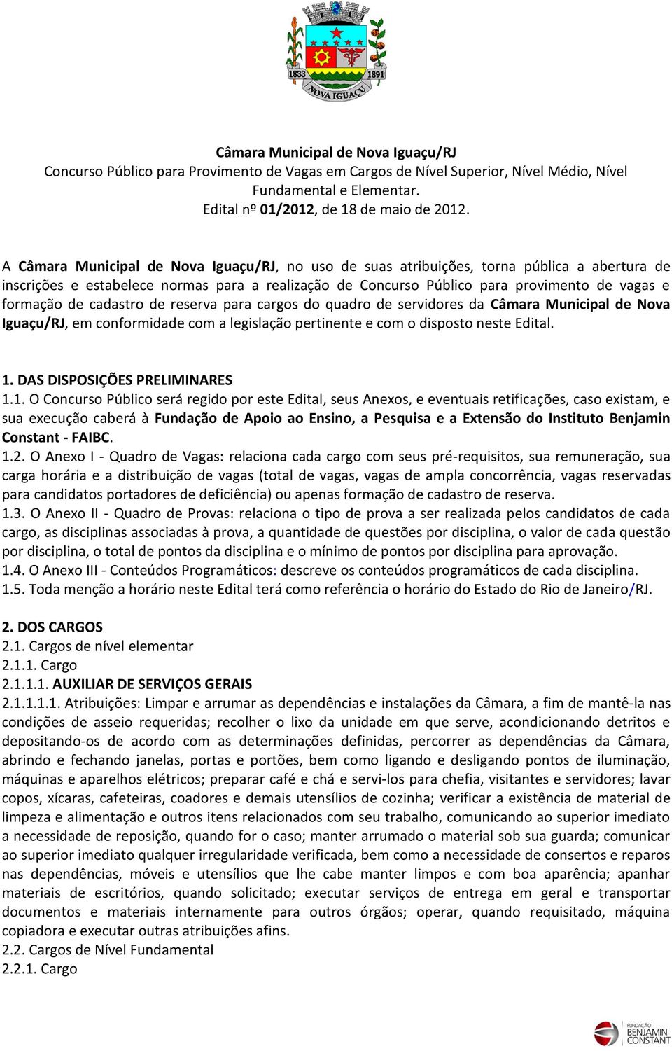 de cadastro de reserva para cargos do quadro de servidores da Câmara Municipal de Nova Iguaçu/RJ, em conformidade com a legislação pertinente e com o disposto neste Edital. 1.