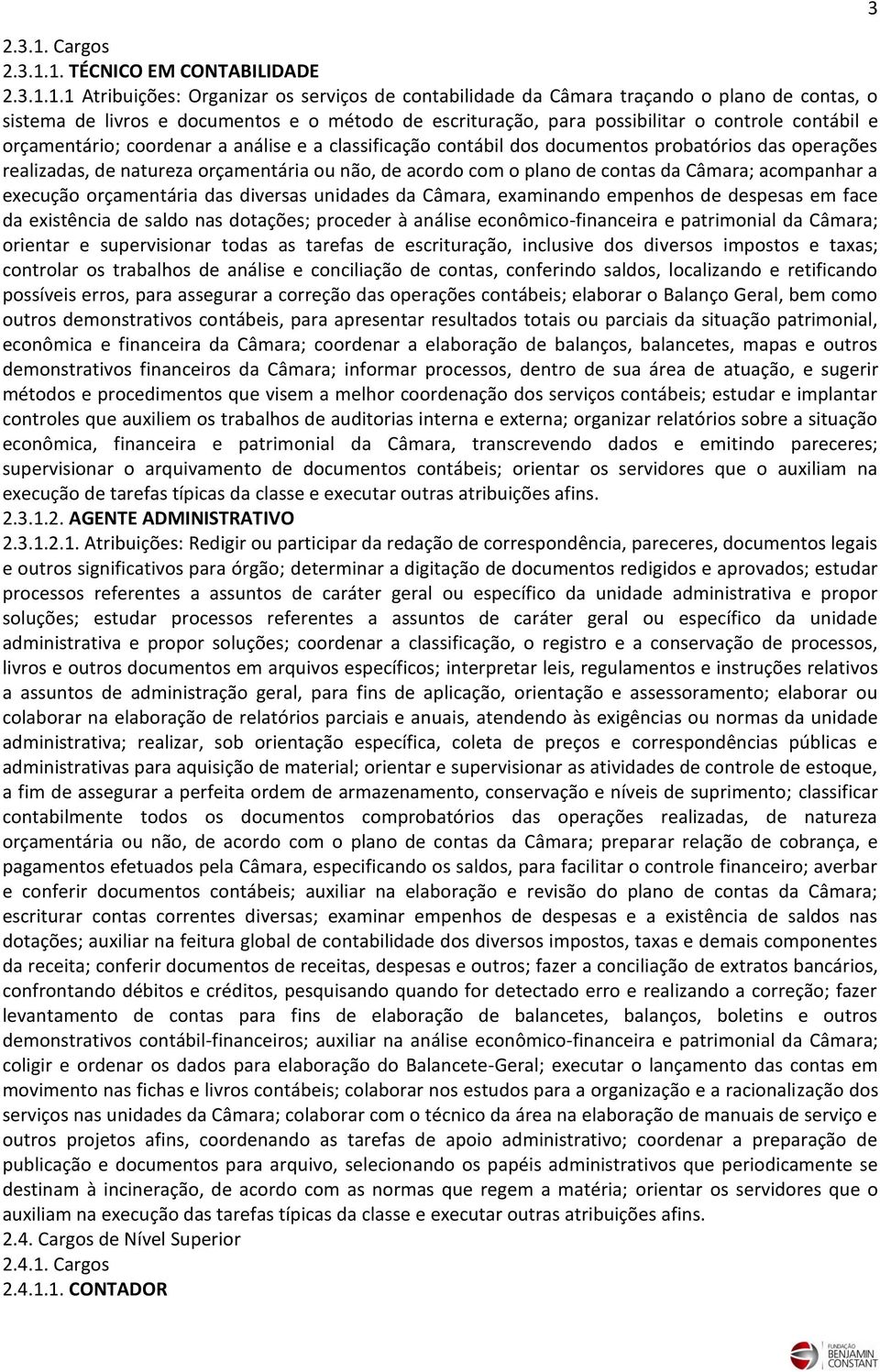 1 Atribuições: Organizar os serviços de contabilidade da Câmara traçando o plano de contas, o sistema de livros e documentos e o método de escrituração, para possibilitar o controle contábil e