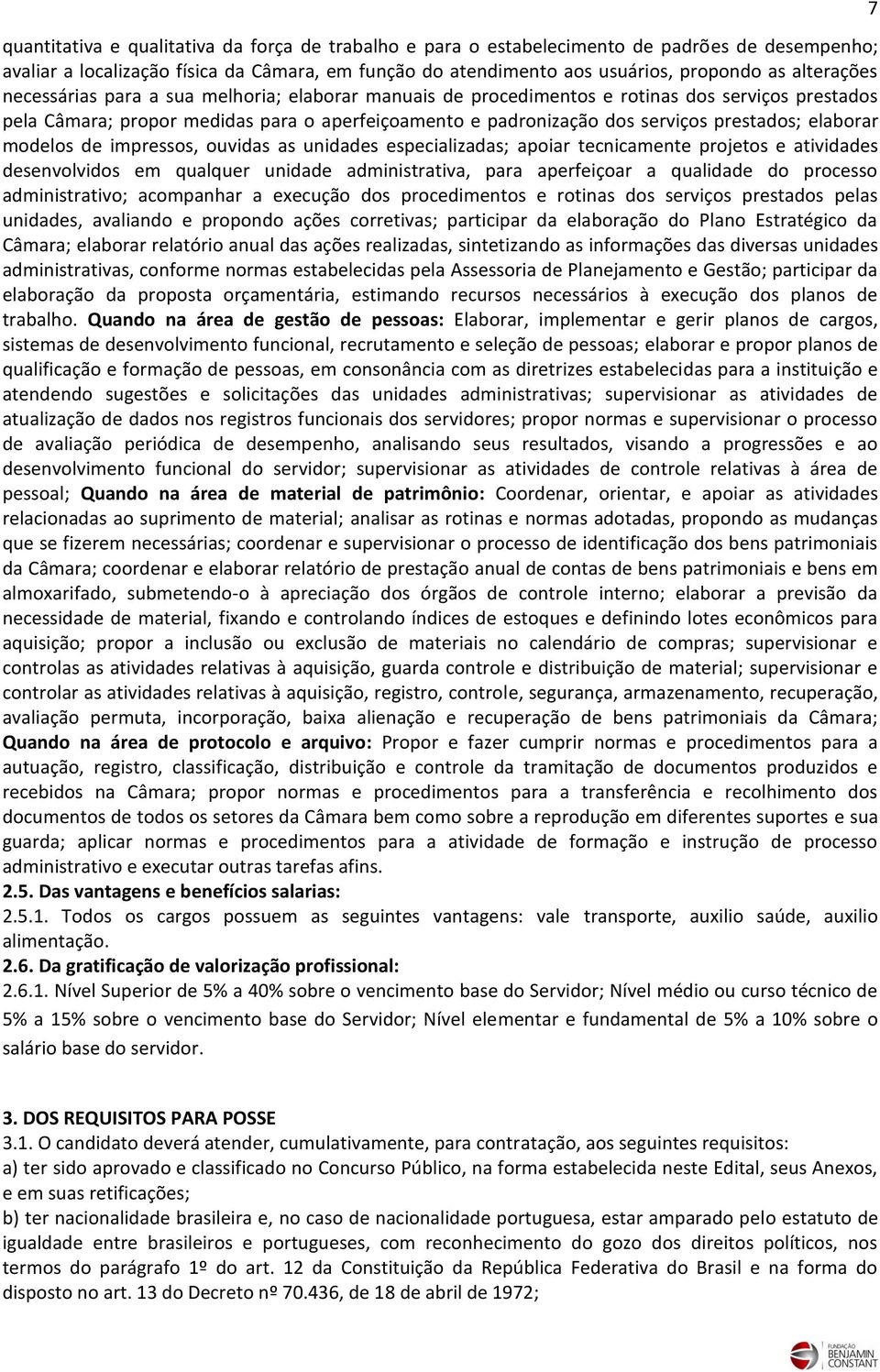 prestados; elaborar modelos de impressos, ouvidas as unidades especializadas; apoiar tecnicamente projetos e atividades desenvolvidos em qualquer unidade administrativa, para aperfeiçoar a qualidade