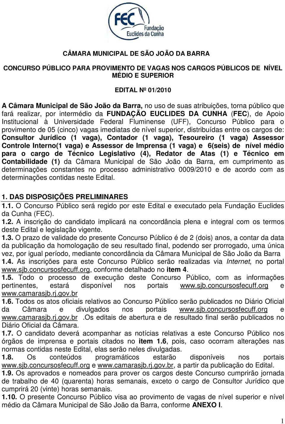 05 (cinco) vagas imediatas de nível superior, distribuídas entre os cargos de: Consultor Jurídico (1 vaga), Contador (1 vaga), Tesoureiro (1 vaga) Assessor Controle Interno(1 vaga) e Assessor de