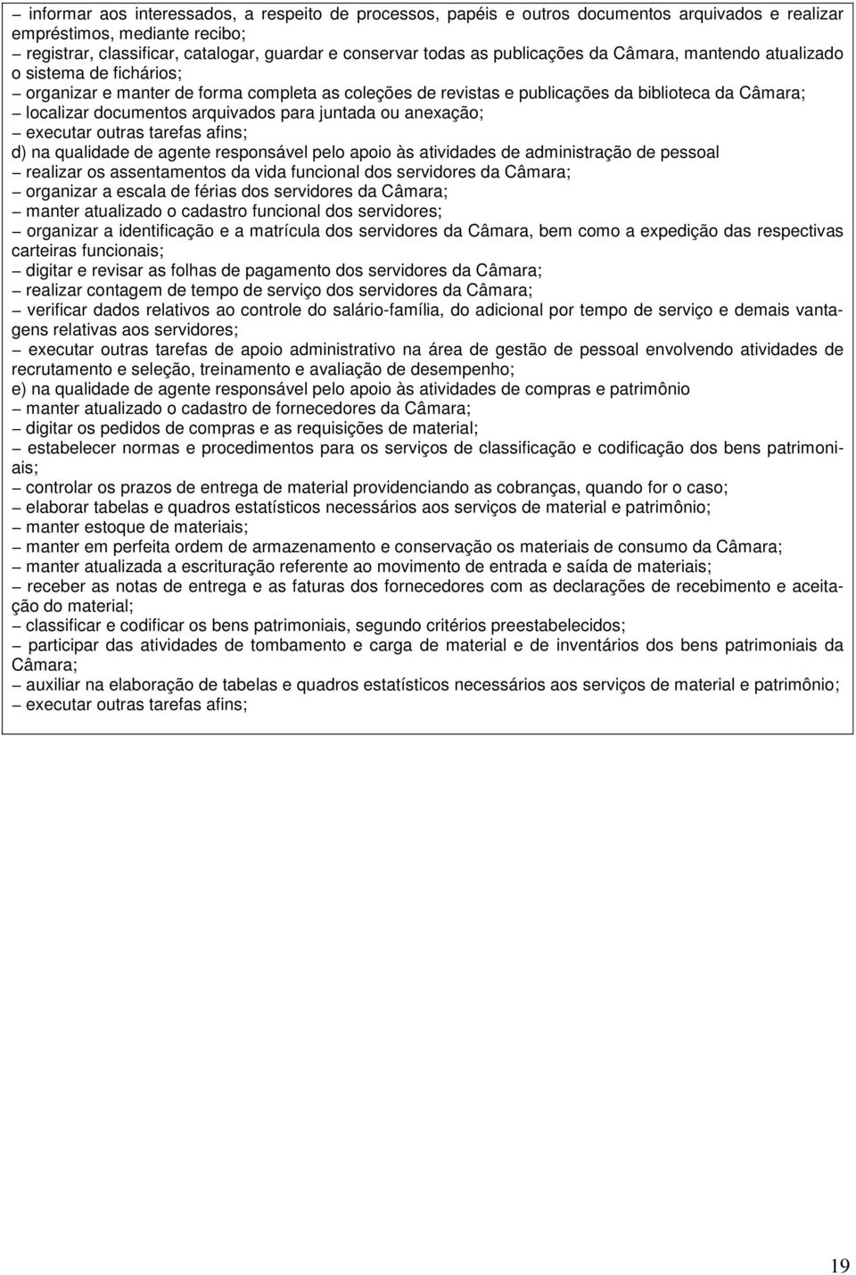 para juntada ou anexação; executar outras tarefas afins; d) na qualidade de agente responsável pelo apoio às atividades de administração de pessoal realizar os assentamentos da vida funcional dos