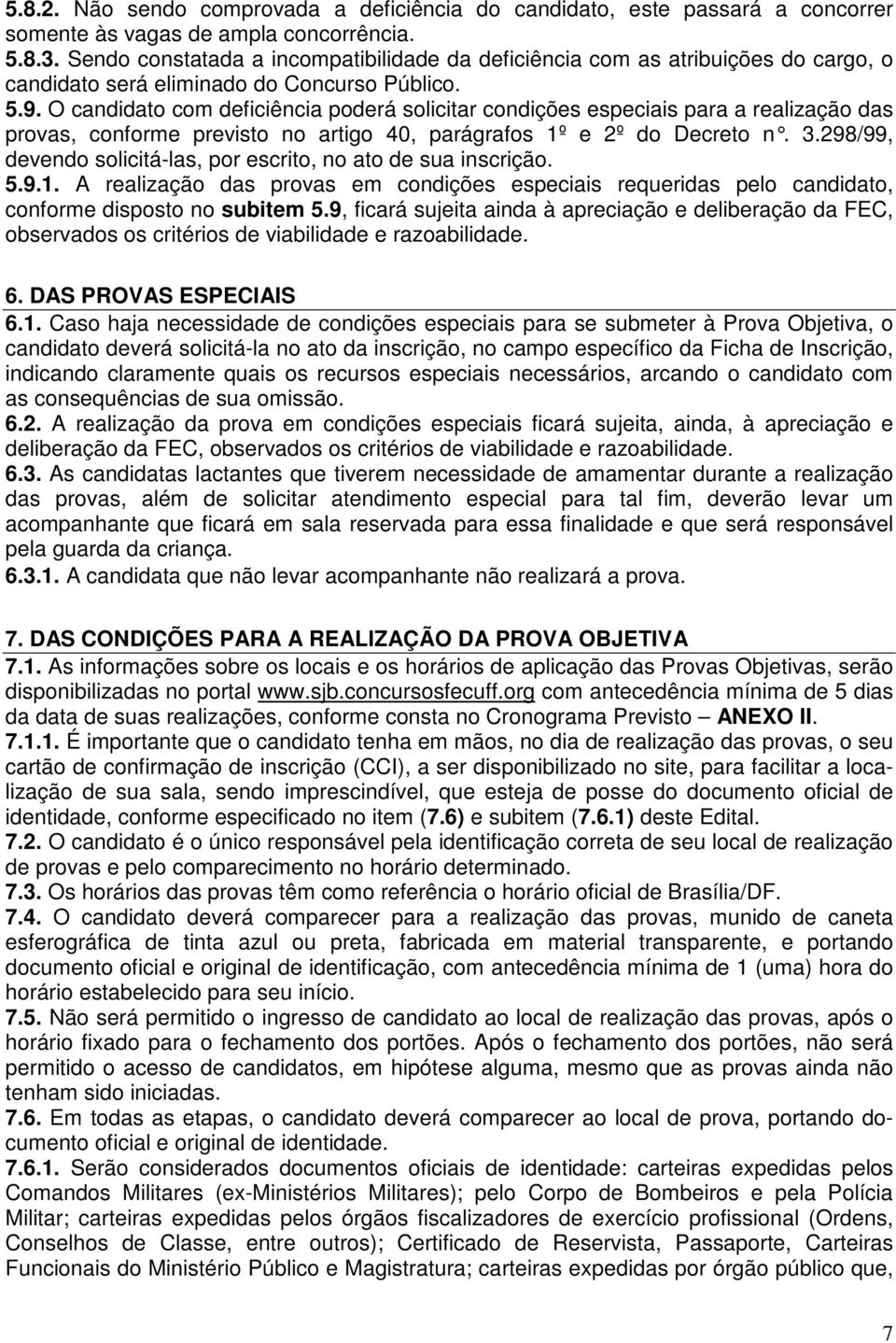 O candidato com deficiência poderá solicitar condições especiais para a realização das provas, conforme previsto no artigo 40, parágrafos 1º e 2º do Decreto n. 3.