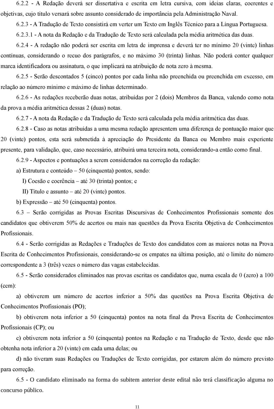 6.2.4 - A redação não poderá ser escrita em letra de imprensa e deverá ter no mínimo 20 (vinte) linhas contínuas, considerando o recuo dos parágrafos, e no máximo 30 (trinta) linhas.